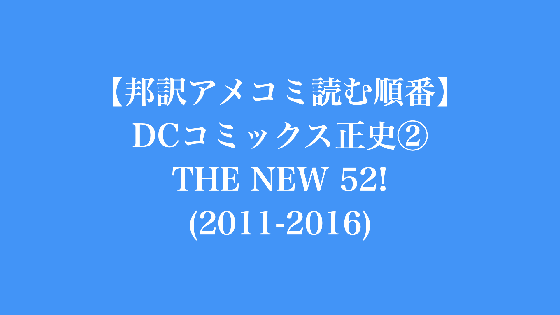 【邦訳アメコミ読む順番】DCコミックス 正史② THE NEW 52! (2011-2016)